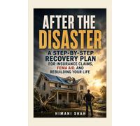 After the Disaster: A Step-by-Step Recovery Plan for Insurance Claims, FEMA Aid, and Rebuilding Your Life