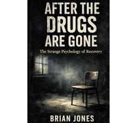 AFTER THE DRUGS ARE GONE: The Strange Psychology of Recovery