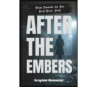 After the Embers: A Clean, Slow-Burn Romance About Broken Promises, New Beginnings, and the Power of Forgiveness (Steps Towards The Sun)