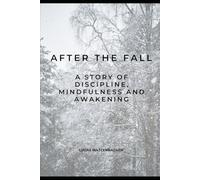After the Fall: A Story of Discipline, Mindfulness and Awakening