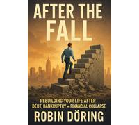 After the Fall: Rebuilding Your Life After Debt, Bankruptcy and Financial Collapse