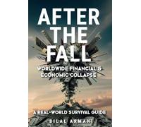 After the Fall - Worldwide Financial & Economic Collapse. A Real-World Survival Guide