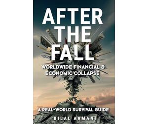After the Fall - Worldwide Financial & Economic Collapse. A Real-World Survival Guide