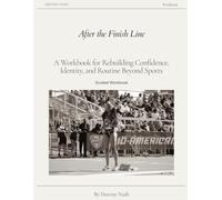 After the Finish Line: A Guided Workbook for Life After Sports: Reflect. Rebuild. Rediscover Your Purpose Beyond Competition.