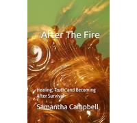 After The Fire: Healing, Truth, and Becoming After Survival
