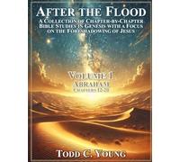 After the Flood: A Collection of Chapter-by-Chapter Bible Studies in Genesis with a Focus on the Foreshadowing of Jesus (1) (Abraham)