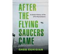 After the Flying Saucers Came: A Global History of the UFO Phenomenon