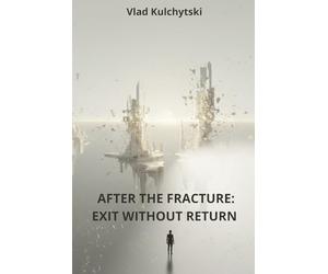 AFTER THE FRACTURE: EXIT WITHOUT RETURN (The Architecture of Intervention)