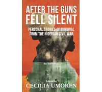After the Guns Fell Silent: Personal Stories of Survival from the Nigerian Civil War