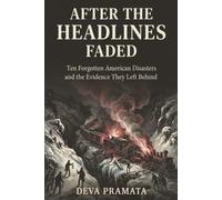 After the Headlines Faded: Ten Forgotten American Disasters and the Evidence They Left Behind