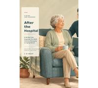 After the Hospital: A 90-Day Care Organizer for Adult Children Managing an Aging Parent