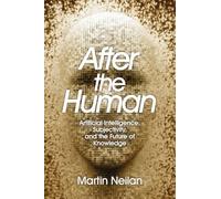 After the Human: Artificial Intelligence, Subjectivity, and the Future of Knowledge