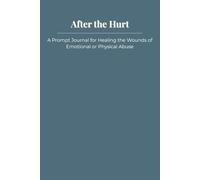 After the Hurt: A Prompt Journal for Healing the Wounds of Emotional or Physical Abuse