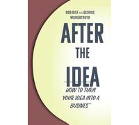 After the Idea: How to Turn Your Idea Into a Business