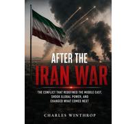 After the Iran War: The Conflict That Redefined127 the Middle East, Shook Global Power, and Changed What Comes Next