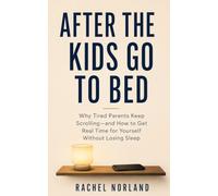 After the Kids Go to Bed: Why Tired Parents Keep Scrolling-and How to Get Real Time for Yourself Without Losing Sleep