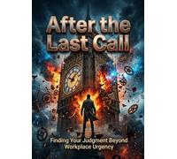 After the Last Call: Finding Your Judgment Beyond Workplace Urgency