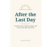 After the Last Day: A Secular Guide to Identity, Purpose, and the First Year After Work Ends