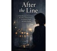 After the Line: A Dark Romance Novel About Boundaries, Emotional Desire, Psychological Depth, and Quiet Healing