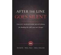 After the Line Goes Silent: The 911 Dispatcher Devotional for Healing the Calls You Can’t Forget