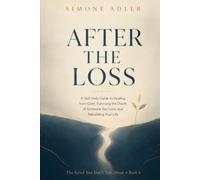 After the Loss: A Self-Help Guide to Healing from Grief, Surviving the Death of Someone You Love, and Rebuilding Your Life (The Grief You Don't Talk About)