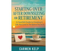 After The Move Starting Over After Downsizing Or Retirement: A Heartfelt Guide to Creating A Life You Love In The Space You're In