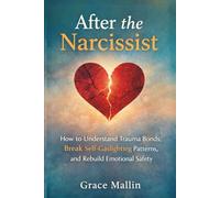 After the Narcissist: How to Understand Trauma Bonds, Break Self-Gaslighting Patterns, and Rebuild Emotional Safety