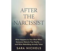 After the Narcissist: What Happens to Your Mind When Someone Distorts Your Reality - and What Rebuilding Actually Takes