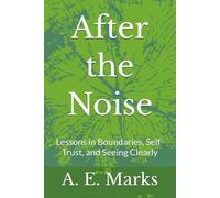After the Noise: Lessons in Boundaries, Self-Trust, and Seeing Clearly