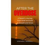 After The Overdose: A Parent's Journey From Grief and Guilt To Growth and Grace