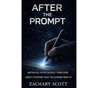 AFTER THE PROMPT: Artificial Intelligence Thrillers About Systems That No Longer Need Us