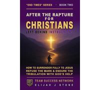 After the Rapture - for Christians: Left Behind Instructions: How to Surrender Fully to Jesus, Refuse the Mark, and Endure the Tribulation With God's Help (Team Success Network) (End Times Series)