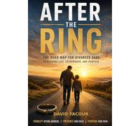 After the Ring: The Road Map for Divorced Dads Rebuilding Life, Fatherhood, and Purpose