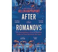 After The Romanovs : The Extraordinary Lives Of Russian Exiles In Pari