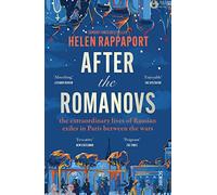 After The Romanovs : The Extraordinary Lives Of Russian Exiles In Pari