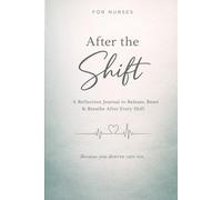 After the Shift:: A Reflection Journal for Nurses to Manage Stress, Prevent Burnout & Practice Self-Care After Every Shift