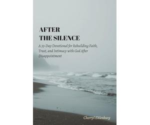 After the Silence: A 33-Day Devotional for Rebuilding Faith, Trust, and Intimacy with God After Disappointment