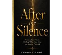 After the Silence: Finding Your Voice, Healing What Hurt You, and Moving Forward