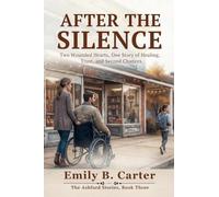 After The Silence: Two Wounded Hearts, One Story of Healing, Trust, and Second Chances.: 3 (The Ashford Stories)