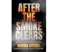 After the Smoke Clears: My Life Among Heroes at Brooke Army Medical Center