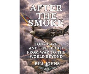 After the Smoke: Tony Gaze and the Flight from War to the World Beyond (Aces of the Second World War)