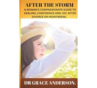 AFTER THE STORM: A WOMAN'S COMPASSIONATE GUIDE TO HEALING, CONFIDENCE AND JOY, AFTER DIVORCE OR HEARTBREAK.
