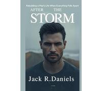 AFTER THE STORM: Rebuilding a Man’s Life When Everything Falls Apart (AFTER THE STORM SERIE)
