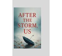 AFTER THE STORM, US: An Emotional Enemies-to-lovers Small-Town Romance