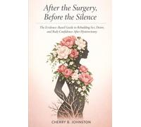 After the Surgery, Before the Silence: The Evidence-Based Guide to Rebuilding Sex, Desire, and Body Confidence After Hysterectomy