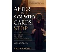 After the Sympathy Cards Stop: The Grief Recovery Women Deserve: How to Heal After Loss Without Losing Yourself
