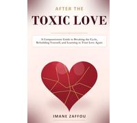 After the Toxic Love: A Gentle Guide to Breaking the Cycle, Rebuilding Self-Trust, and Loving Again