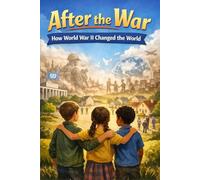 After the War: How World War II Changed the World | A Kid-Friendly History of New Nations, New Ideas and a World Rebuilt (Ages 8-12) Postwar Recovery for Kids