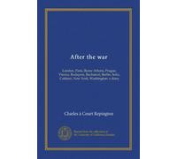 After the war: London, Paris, Rome Athens, Prague, Vienna, Budapest, Bucharest, Berlin, Sofia, Coblenz, New York, Washington: a diary