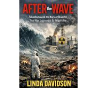 After the Wave: Fukushima and the Nuclear Disaster That Was Supposed to Be Impossible: 1 (WHEN SAFETY FAILED: Three Disasters the World Was Told Could Never Happen)